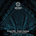 Ewan Rill - Enter Cyborg (Sever Records)